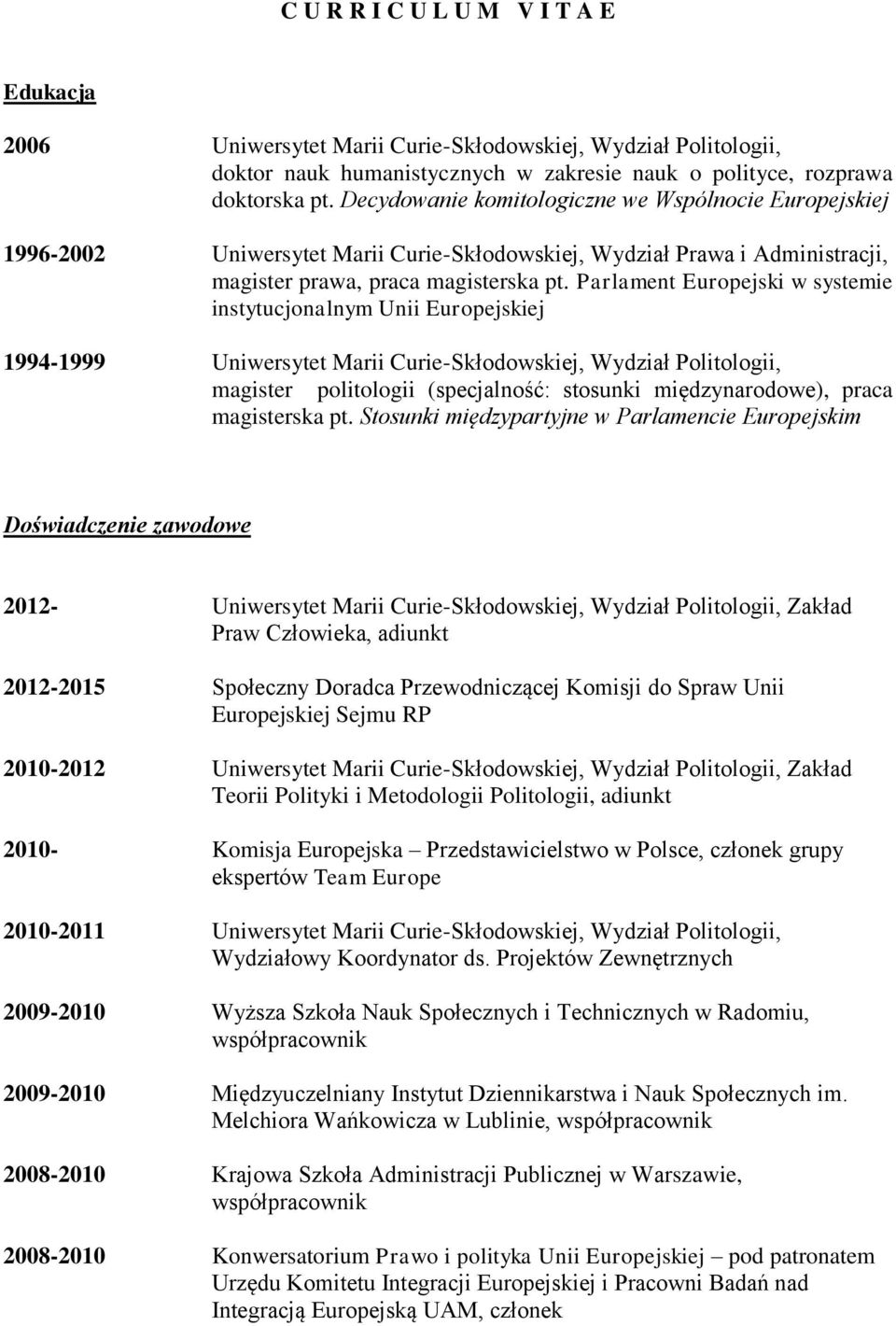 Parlament Europejski w systemie instytucjonalnym Unii Europejskiej 1994-1999 Uniwersytet Marii Curie-Skłodowskiej, Wydział Politologii, magister politologii (specjalność: stosunki międzynarodowe),