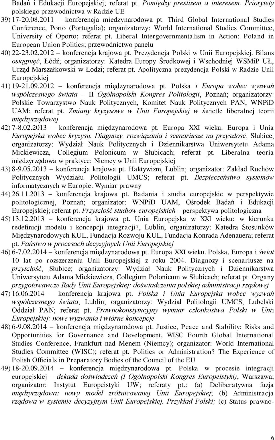 Liberal Intergovernmentalism in Action: Poland in European Union Politics; przewodnictwo panelu 40) 22-23.02.2012 konferencja krajowa pt. Prezydencja Polski w Unii Europejskiej.