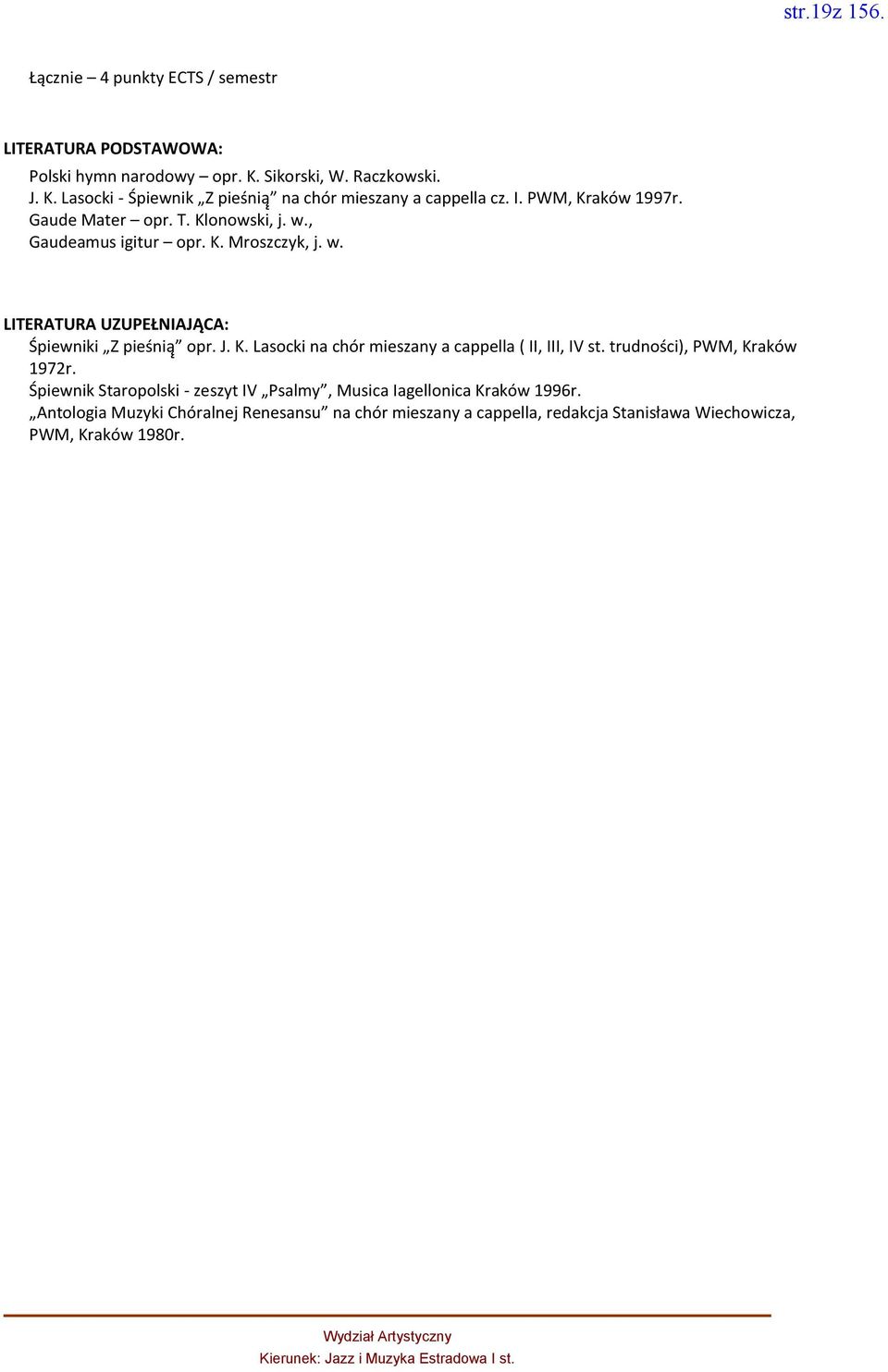 , Gaudeamus igitur opr. K. Mroszczyk, j. w. LITERATURA UZUPEŁNIAJĄCA: piewniki Z pieśnią opr. J. K. asocki na chór mieszany a cappella II, III, I st.