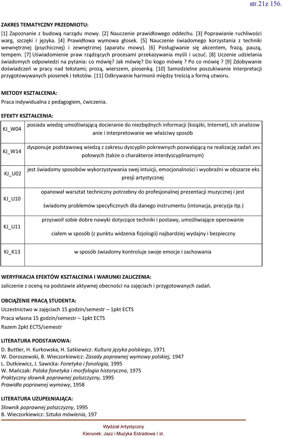 [7] Uświadomienie praw rządzących procesami przekazywania myśli i uczuć. [8] Uczenie udzielania świadomych odpowiedzi na pytania: co mówię? Jak mówię? Do kogo mówię? Po co mówię?