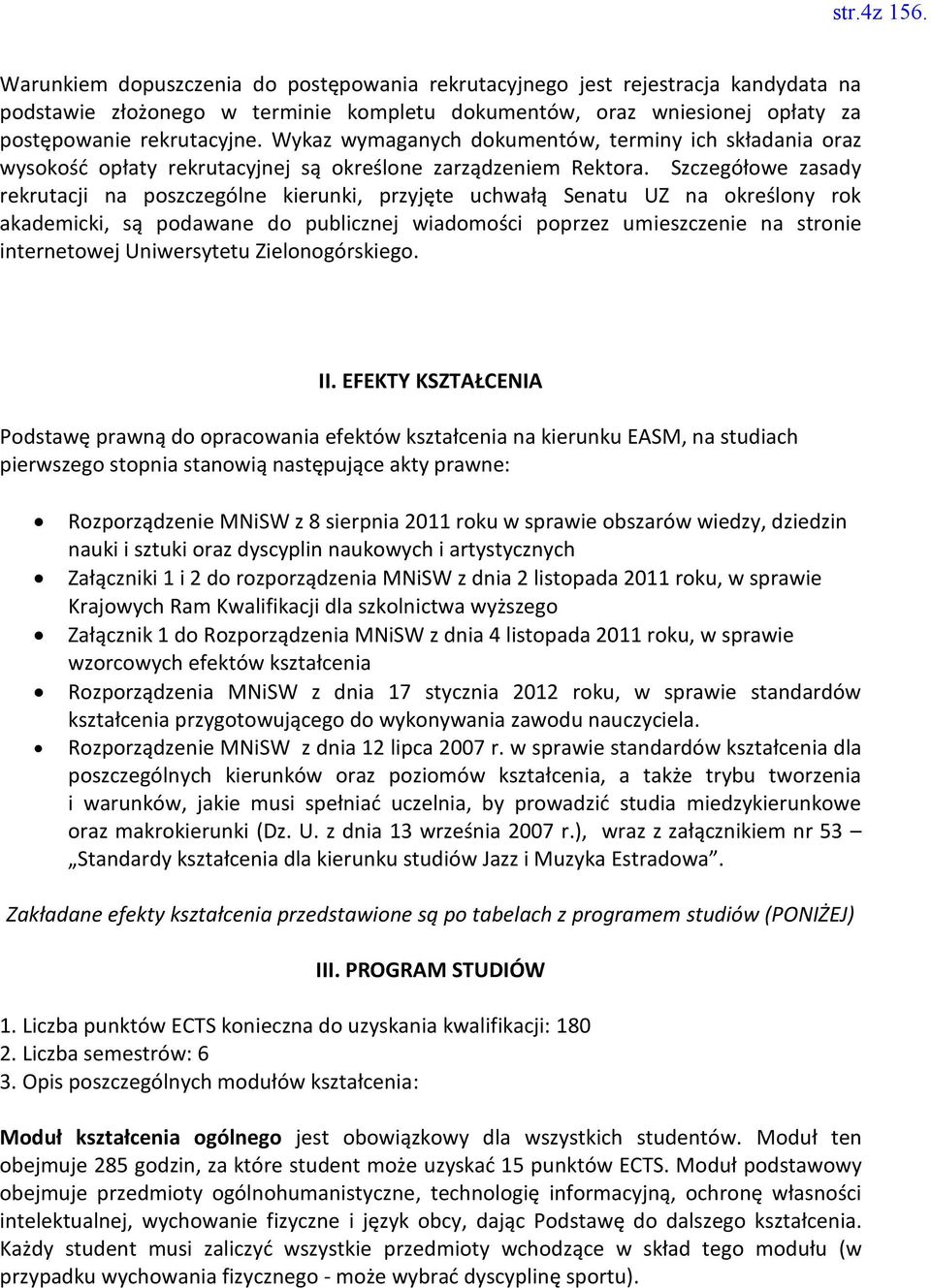 Szczegółowe zasady rekrutacji na poszczególne kierunki, przyjęte uchwałą Senatu UZ na określony rok akademicki, są podawane do publicznej wiadomości poprzez umieszczenie na stronie internetowej