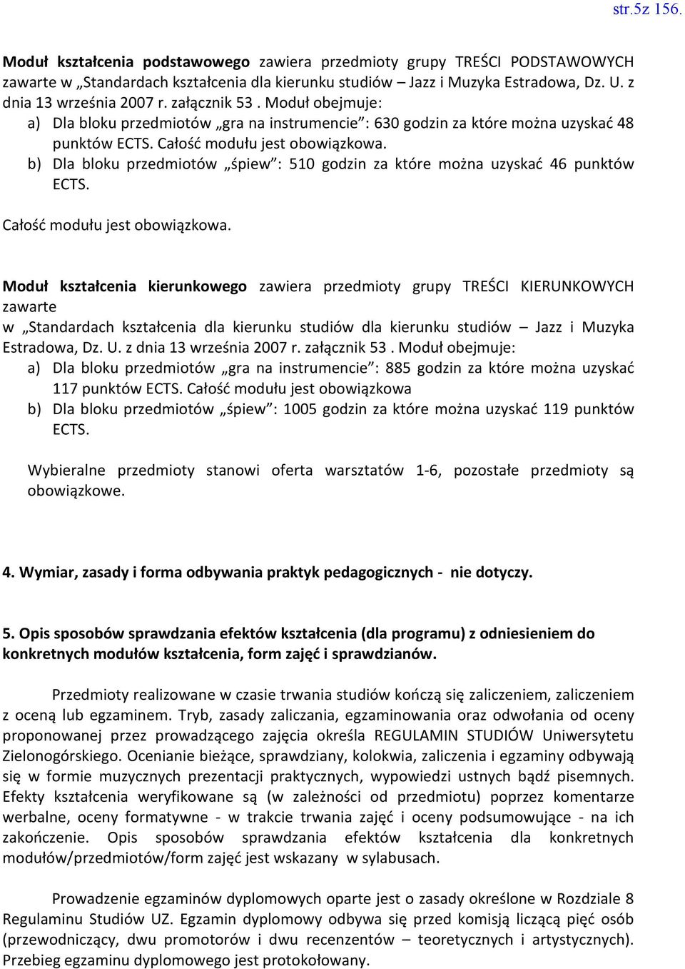 b) Dla bloku przedmiotów śpiew : 510 godzin za które można uzyskać 46 punktów ECTS. Całość modułu jest obowiązkowa.