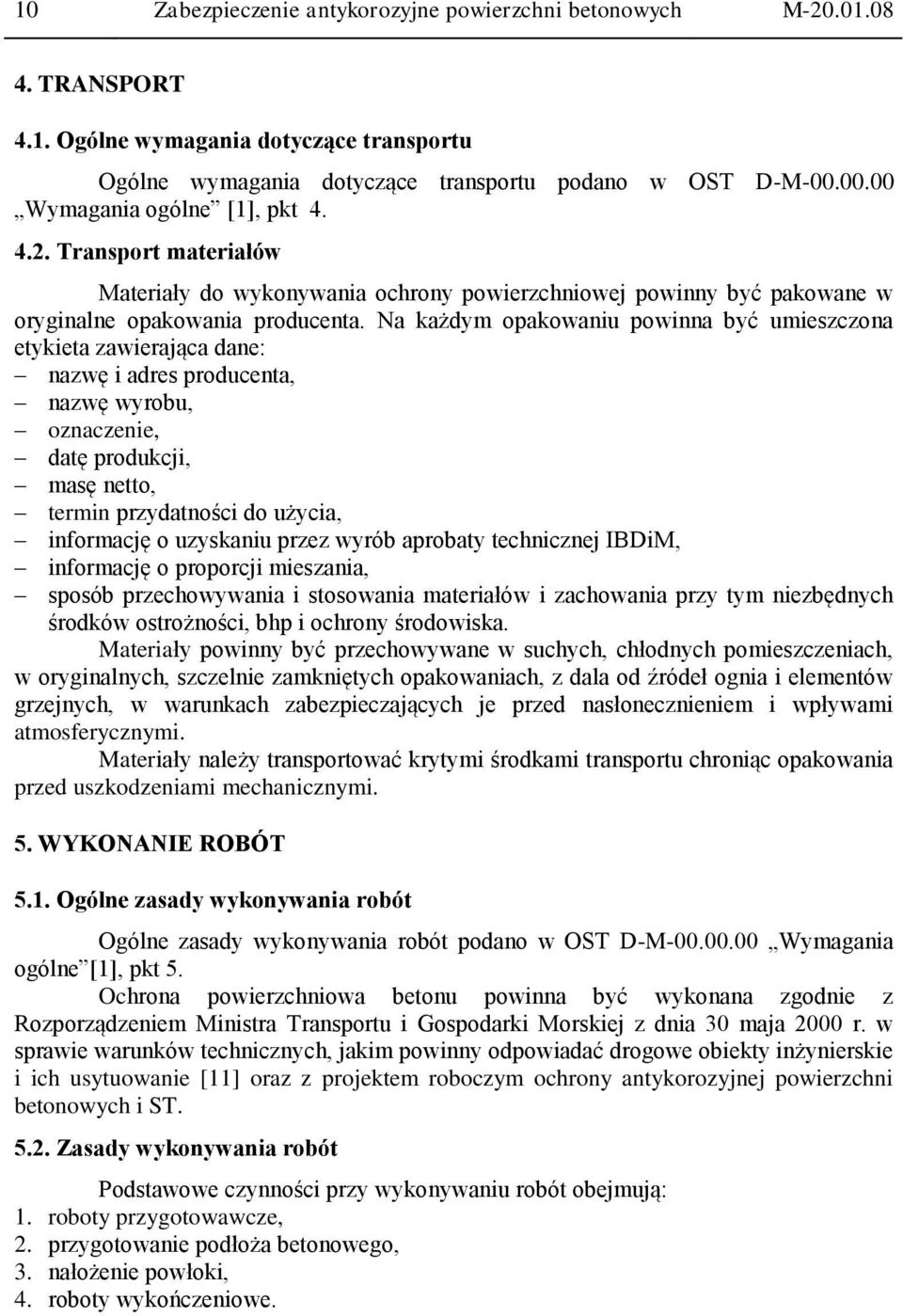 Na każdym opakowaniu powinna być umieszczona etykieta zawierająca dane: nazwę i adres producenta, nazwę wyrobu, oznaczenie, datę produkcji, masę netto, termin przydatności do użycia, informację o