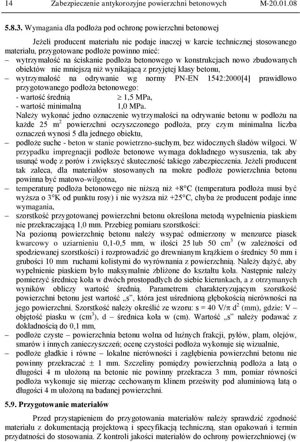 ściskanie podłoża betonowego w konstrukcjach nowo zbudowanych obiektów nie mniejszą niż wynikającą z przyjętej klasy betonu, wytrzymałość na odrywanie wg normy PN-EN 1542:2000[4] prawidłowo