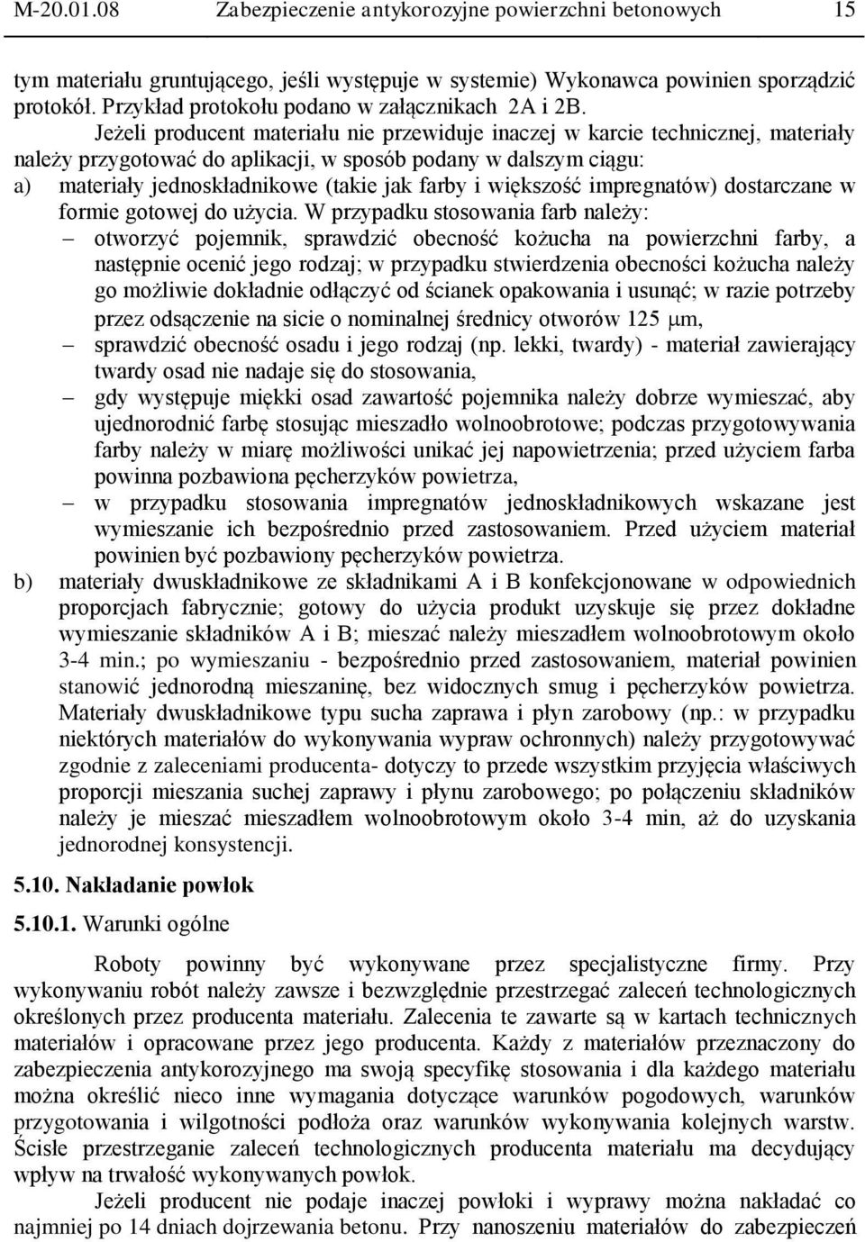 Jeżeli producent materiału nie przewiduje inaczej w karcie technicznej, materiały należy przygotować do aplikacji, w sposób podany w dalszym ciągu: a) materiały jednoskładnikowe (takie jak farby i