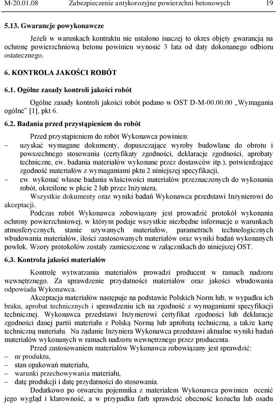 KONTROLA JAKOŚCI ROBÓT 6.1. Ogólne zasady kontroli jakości robót Ogólne zasady kontroli jakości robót podano w OST D-M-00.00.00 Wymagania ogólne [1], pkt 6. 6.2.