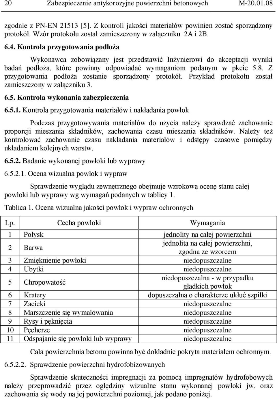 Kontrola przygotowania podłoża Wykonawca zobowiązany jest przedstawić Inżynierowi do akceptacji wyniki badań podłoża, które powinny odpowiadać wymaganiom podanym w pkcie 5.8.
