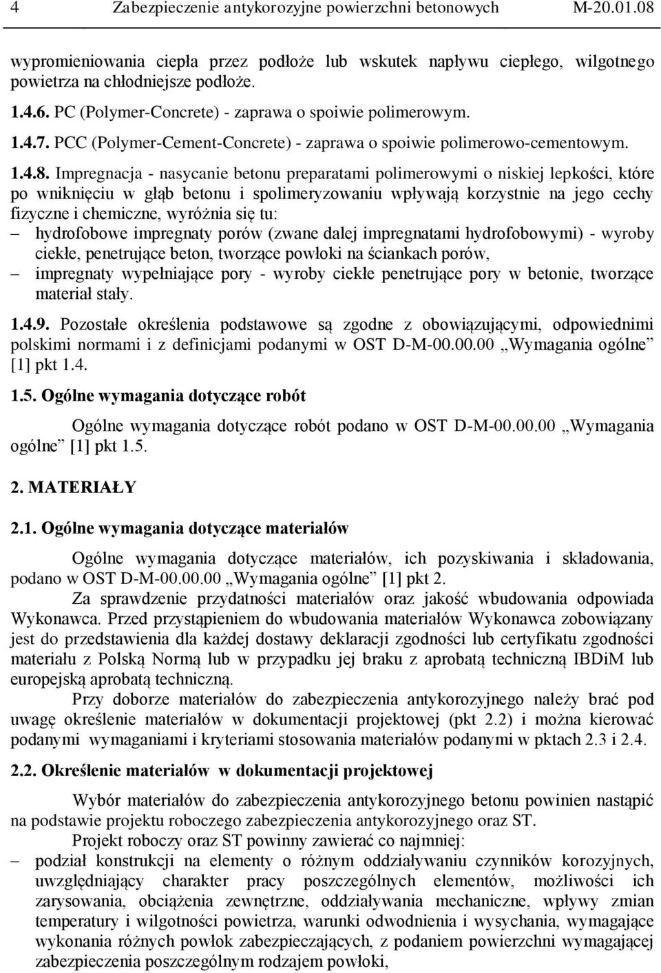 Impregnacja - nasycanie betonu preparatami polimerowymi o niskiej lepkości, które po wniknięciu w głąb betonu i spolimeryzowaniu wpływają korzystnie na jego cechy fizyczne i chemiczne, wyróżnia się