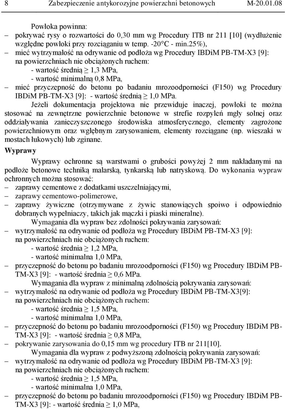 25%), mieć wytrzymałość na odrywanie od podłoża wg Procedury IBDiM PB-TM-X3 [9]: na powierzchniach nie obciążonych ruchem: - wartość średnią 1,3 MPa, - wartość minimalną 0,8 MPa, mieć przyczepność do