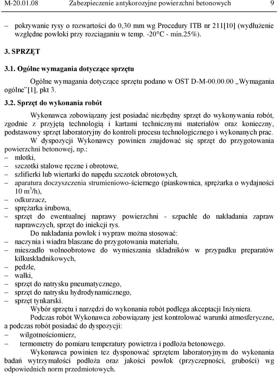 jest posiadać niezbędny sprzęt do wykonywania robót, zgodnie z przyjętą technologią i kartami technicznymi materiałów oraz konieczny, podstawowy sprzęt laboratoryjny do kontroli procesu