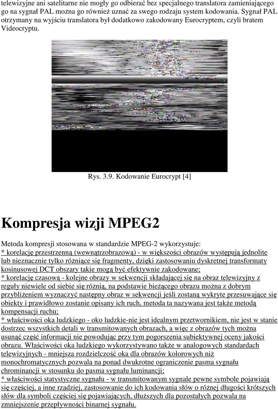 Kodowanie Eurocrypt [4] Kompresja wizji MPEG2 Metoda kompresji stosowana w standardzie MPEG-2 wykorzystuje: * korelację przestrzenną (wewnątrzobrazową) - w większości obrazów występują jednolite lub