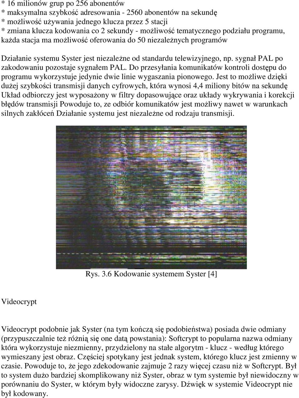 sygnał PAL po zakodowaniu pozostaje sygnałem PAL. Do przesyłania komunikatów kontroli dostępu do programu wykorzystuje jedynie dwie linie wygaszania pionowego.