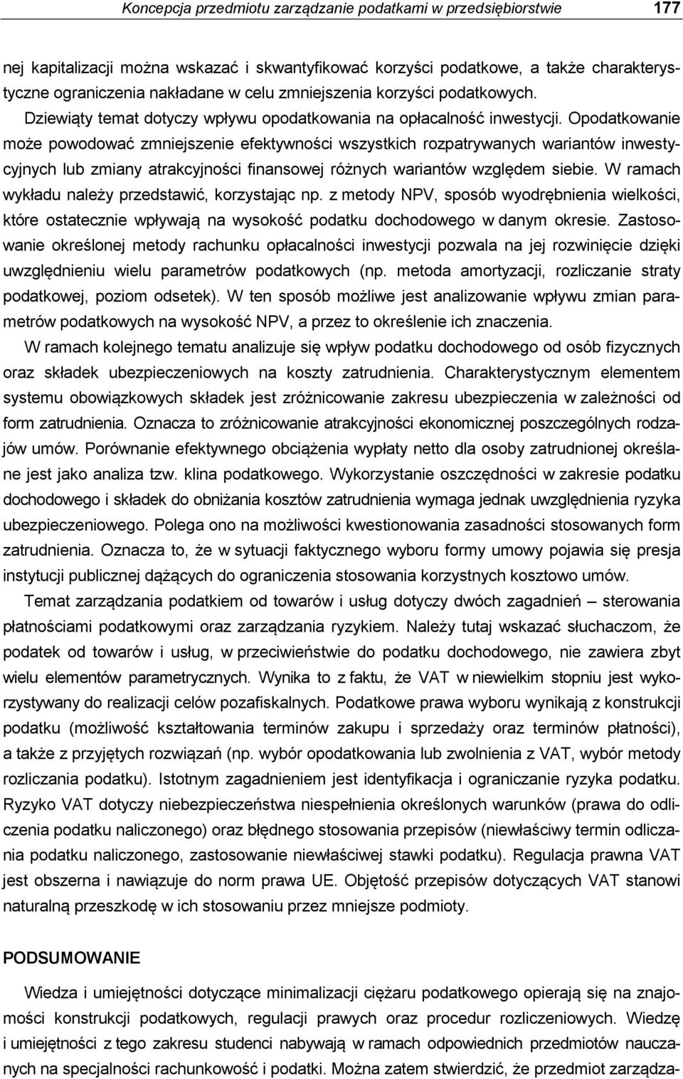 Opodatkowanie może powodować zmniejszenie efektywności wszystkich rozpatrywanych wariantów inwestycyjnych lub zmiany atrakcyjności finansowej różnych wariantów względem siebie.