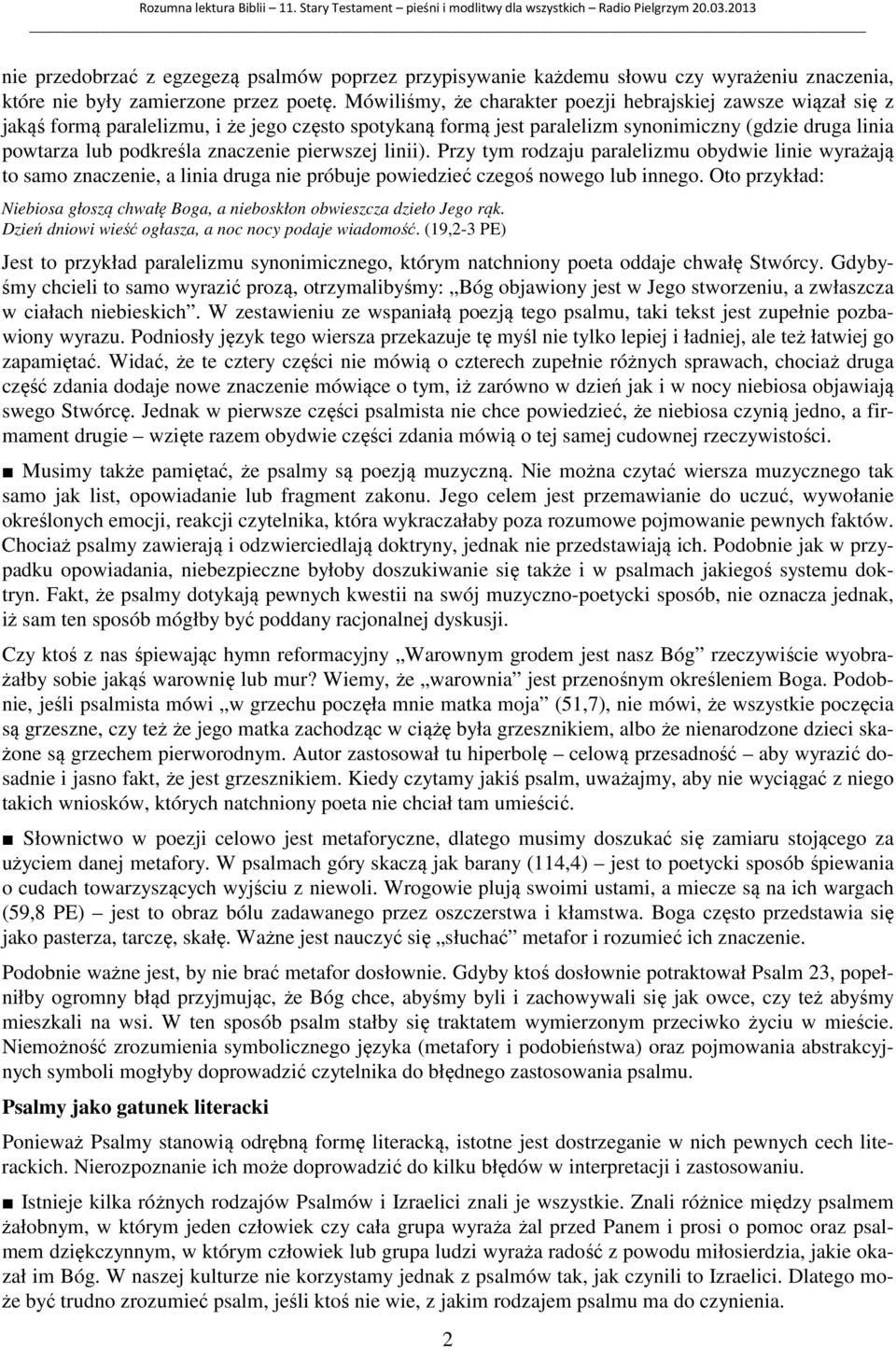 znaczenie pierwszej linii). Przy tym rodzaju paralelizmu obydwie linie wyrażają to samo znaczenie, a linia druga nie próbuje powiedzieć czegoś nowego lub innego.