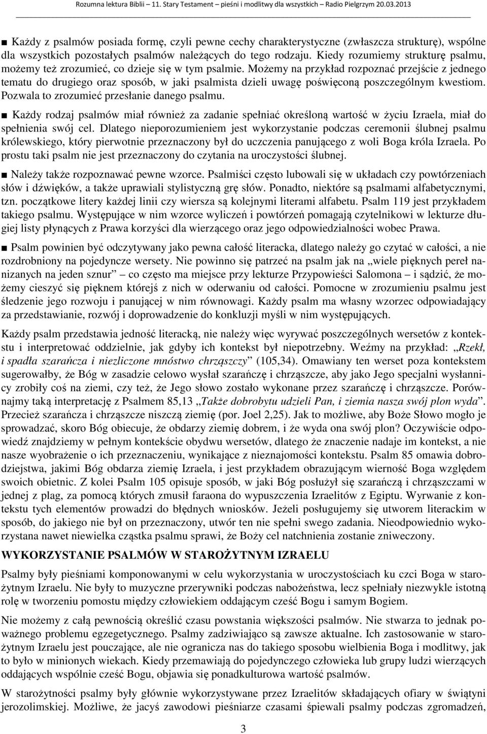 Możemy na przykład rozpoznać przejście z jednego tematu do drugiego oraz sposób, w jaki psalmista dzieli uwagę poświęconą poszczególnym kwestiom. Pozwala to zrozumieć przesłanie danego psalmu.