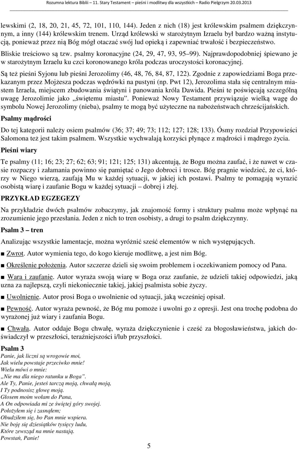psalmy koronacyjne (24, 29, 47, 93, 95 99). Najprawdopodobniej śpiewano je w starożytnym Izraelu ku czci koronowanego króla podczas uroczystości koronacyjnej.