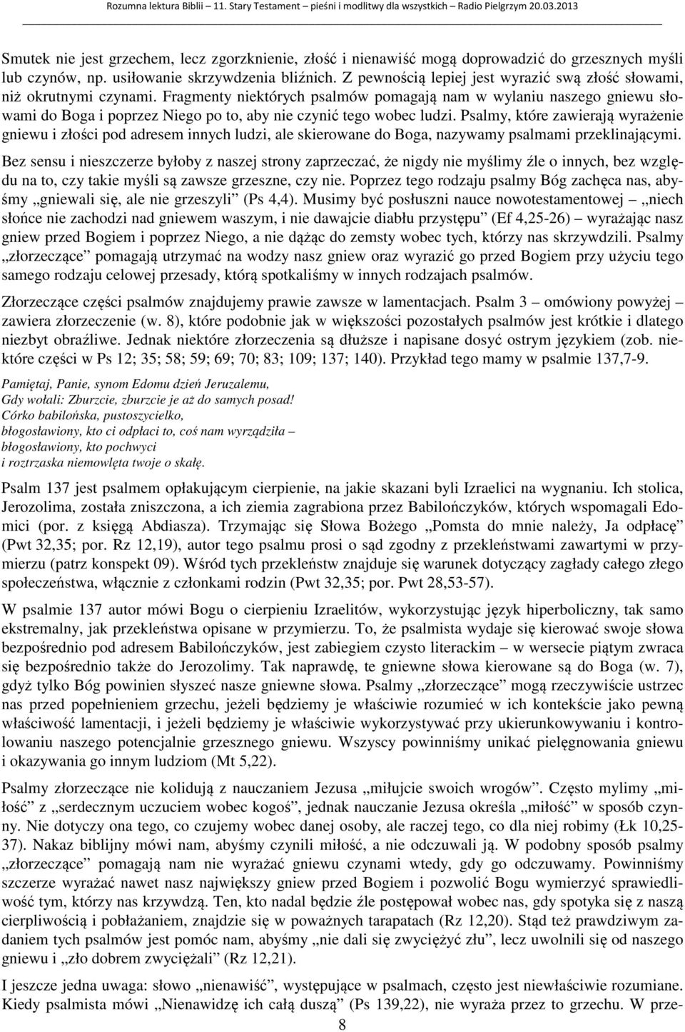 Fragmenty niektórych psalmów pomagają nam w wylaniu naszego gniewu słowami do Boga i poprzez Niego po to, aby nie czynić tego wobec ludzi.