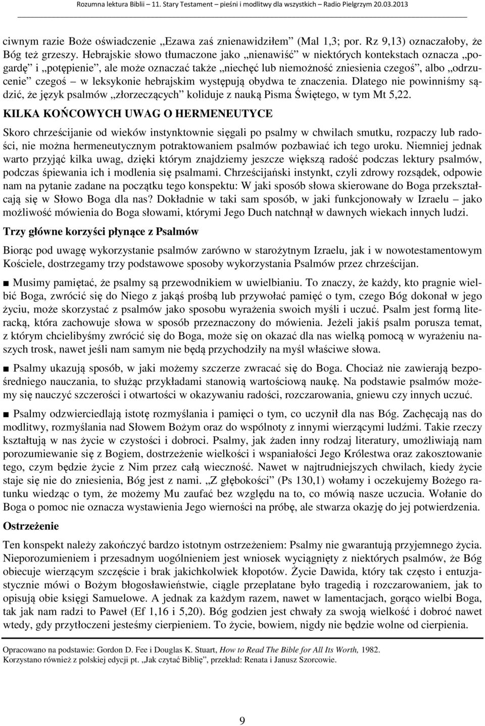 hebrajskim występują obydwa te znaczenia. Dlatego nie powinniśmy sądzić, że język psalmów złorzeczących koliduje z nauką Pisma Świętego, w tym Mt 5,22.