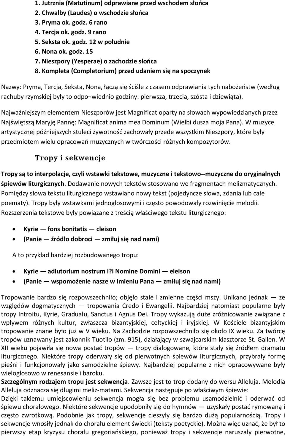 Kompleta (Completorium) przed udaniem się na spoczynek Nazwy: Pryma, Tercja, Seksta, Nona, łączą się ściśle z czasem odprawiania tych nabożeostw (według rachuby rzymskiej były to odpo wiednio