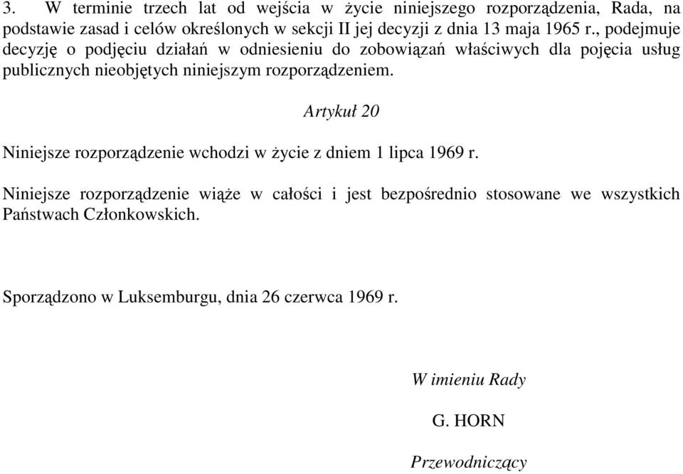 , podejmuje decyzj o podj ciu działa w odniesieniu do zobowi za wła ciwych dla poj cia usług publicznych nieobj tych niniejszym rozporz dzeniem.
