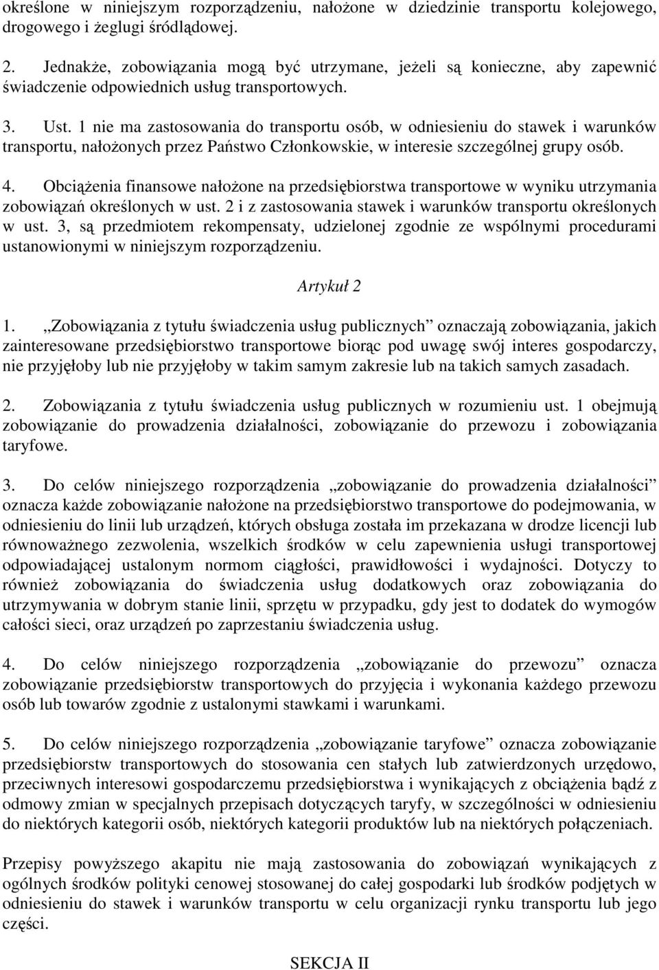 1 nie ma zastosowania do transportu osób, w odniesieniu do stawek i warunków transportu, nało onych przez Pa stwo Członkowskie, w interesie szczególnej grupy osób. 4.