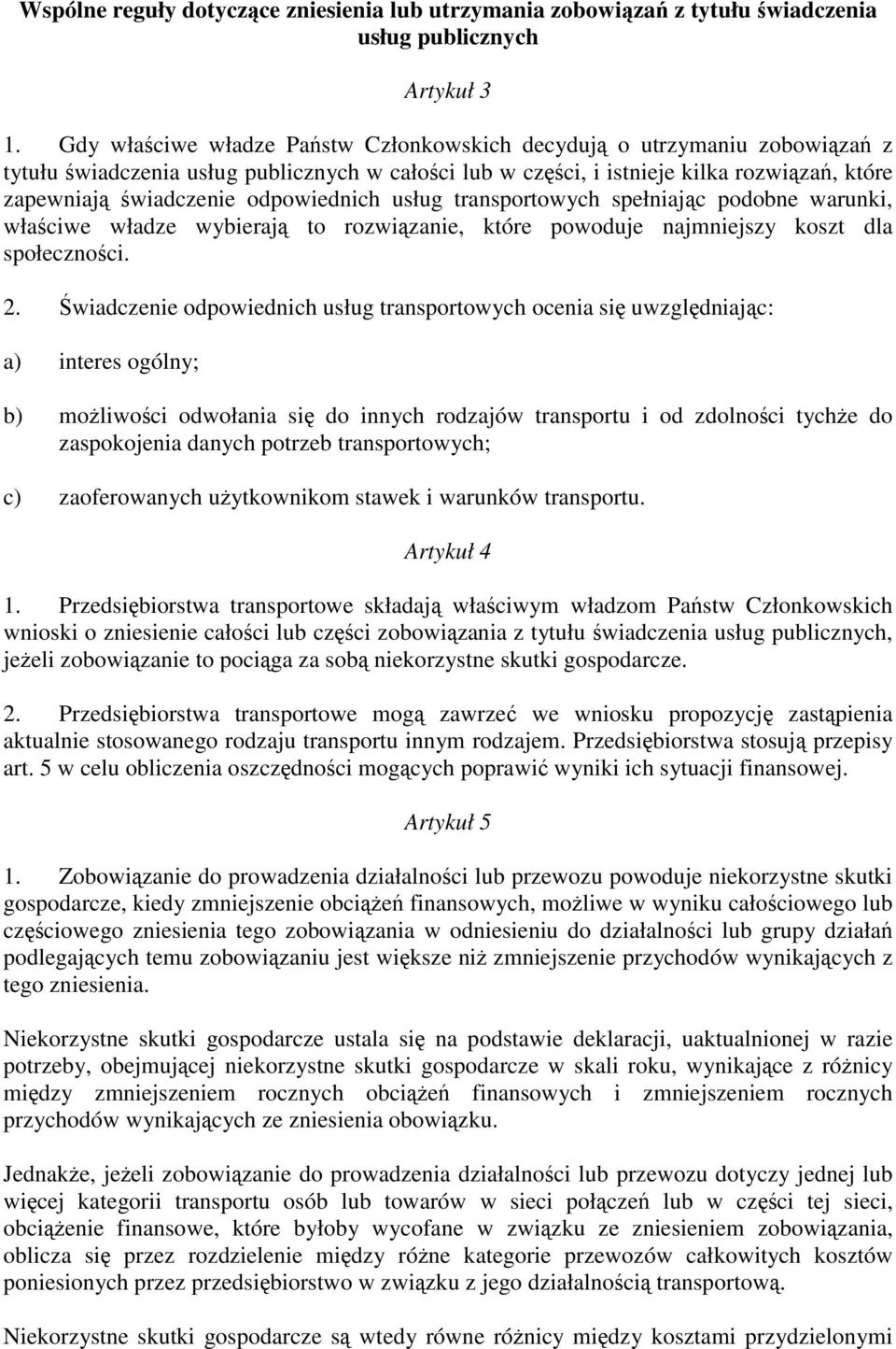 usług transportowych spełniaj c podobne warunki, wła ciwe władze wybieraj to rozwi zanie, które powoduje najmniejszy koszt dla społeczno ci. 2.