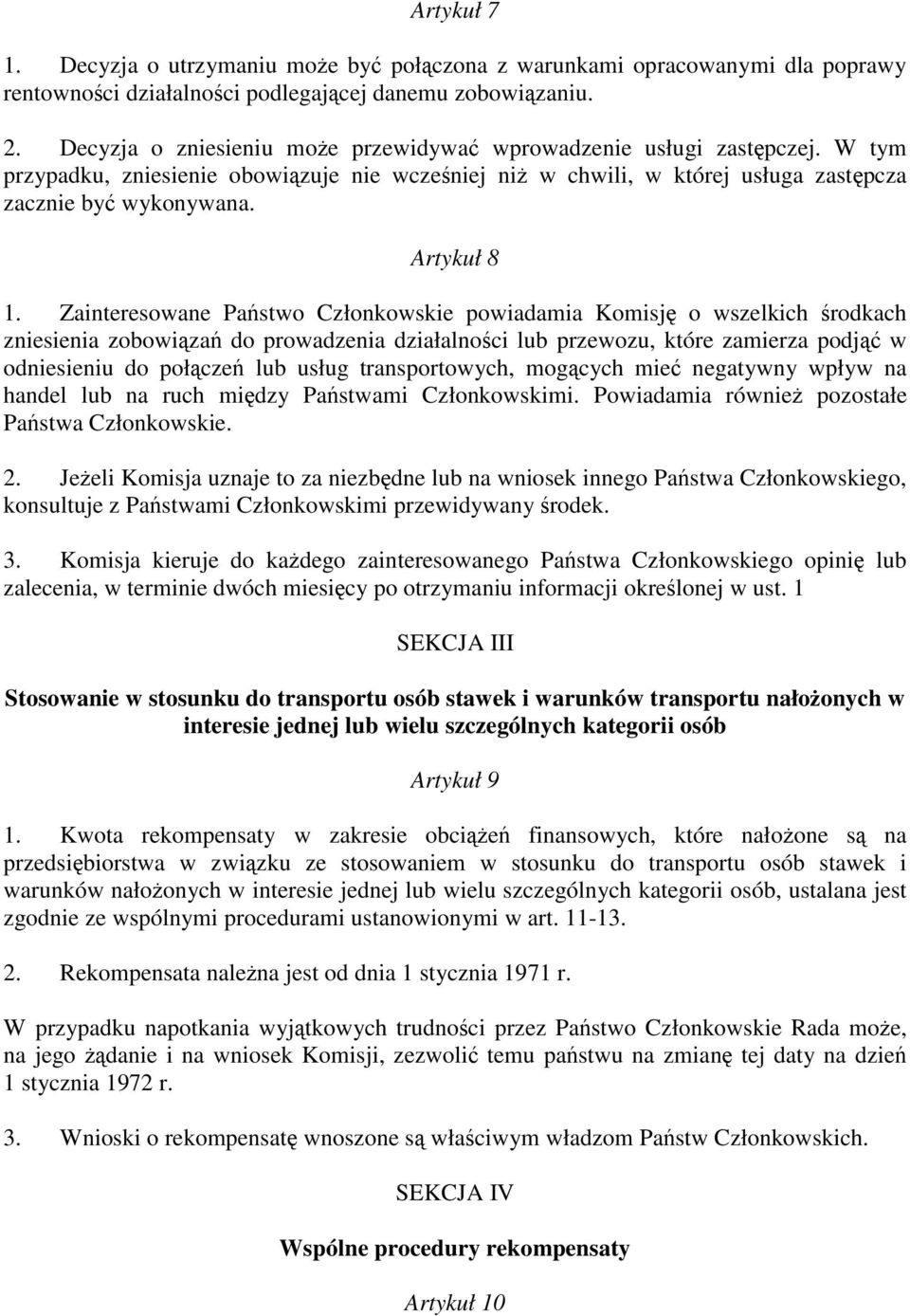 Zainteresowane Pa stwo Członkowskie powiadamia Komisj o wszelkich rodkach zniesienia zobowi za do prowadzenia działalno ci lub przewozu, które zamierza podj w odniesieniu do poł cze lub usług
