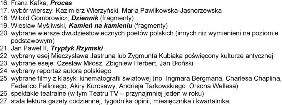 wybrany esej Mieczysława Jastruna lub Zygmunta Kubiaka poświęcony kulturze antycznej 23. wybrane eseje: Czesław Miłosz, Zbigniew Herbert, Jan Błoński 24. wybrany reportaż autora polskiego 25.