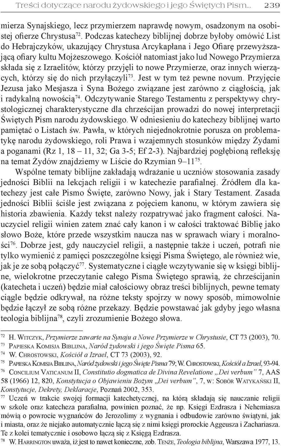 Kościół natomiast jako lud Nowego Przymierza składa się z Izraelitów, którzy przyjęli to nowe Przymierze, oraz innych wierzących, którzy się do nich przyłączyli 73. Jest w tym też pewne novum.