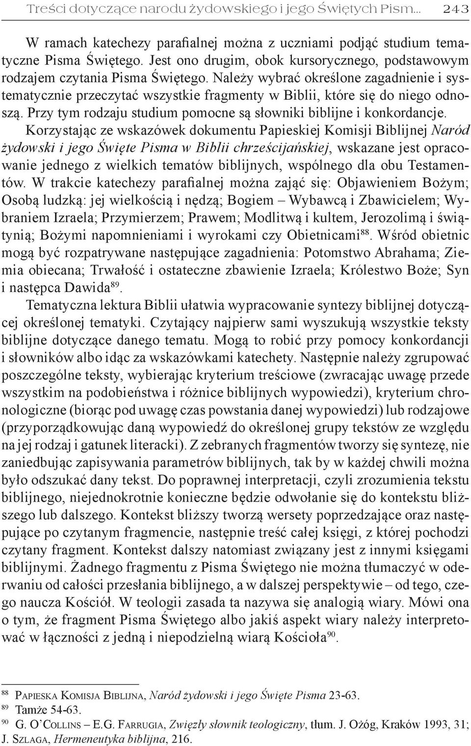 Należy wybrać określone zagadnienie i systematycznie przeczytać wszystkie fragmenty w Biblii, które się do niego odnoszą. Przy tym rodzaju studium pomocne są słowniki biblijne i konkordancje.