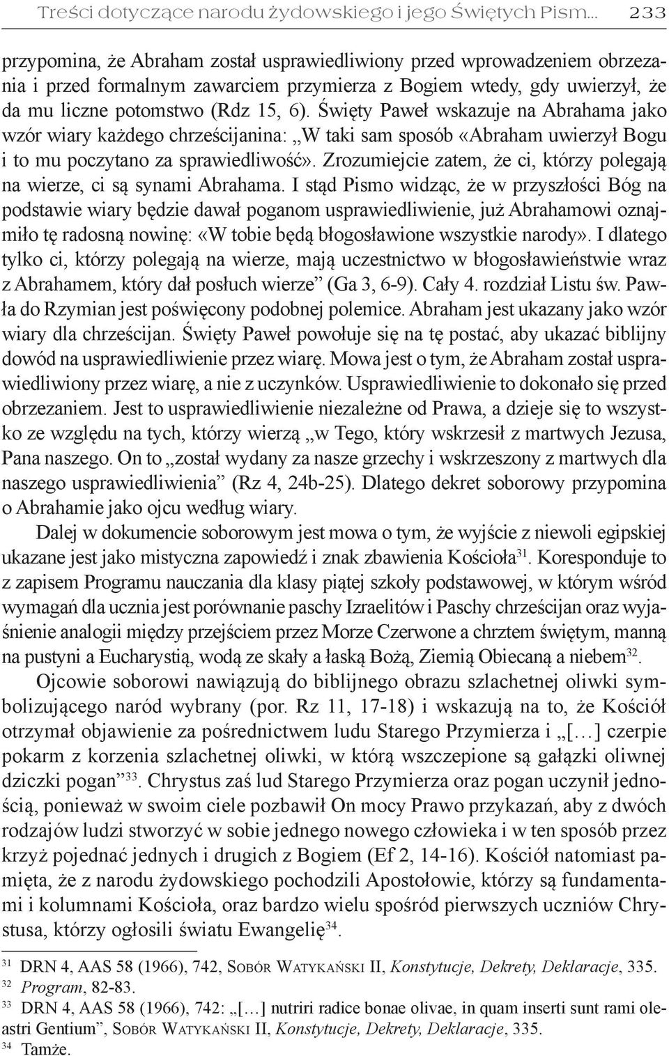 Święty Paweł wskazuje na Abrahama jako wzór wiary każdego chrześcijanina: W taki sam sposób «Abraham uwierzył Bogu i to mu poczytano za sprawiedliwość».