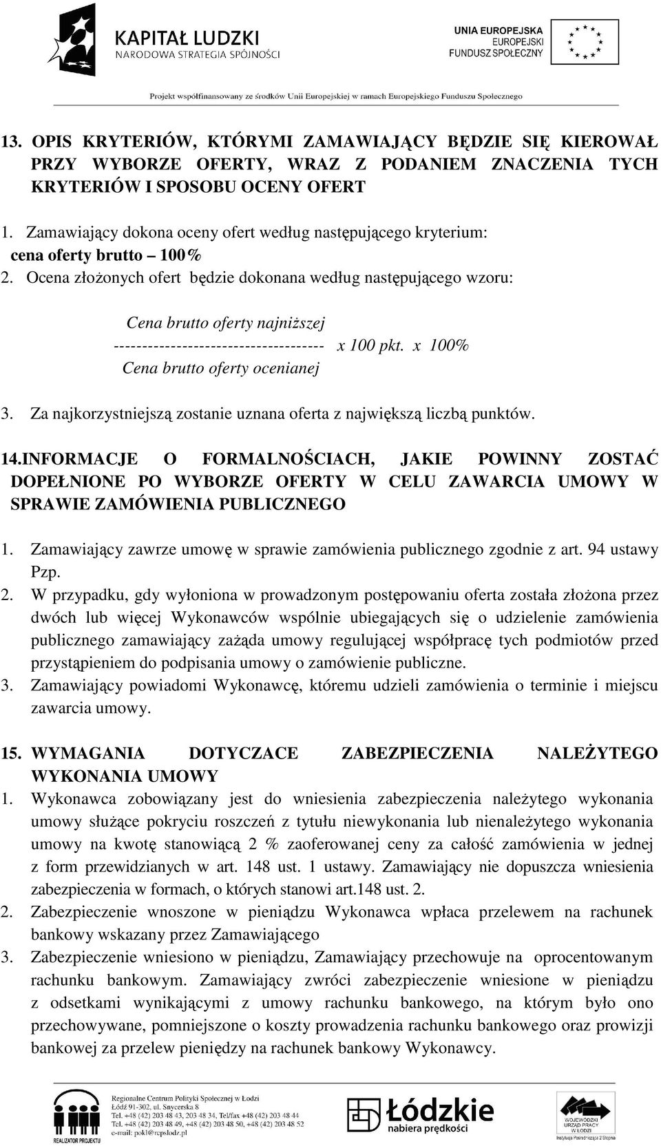 Ocena złoŝonych ofert będzie dokonana według następującego wzoru: Cena brutto oferty najniŝszej ------------------------------------- x 100 pkt. x 100% Cena brutto oferty ocenianej 3.