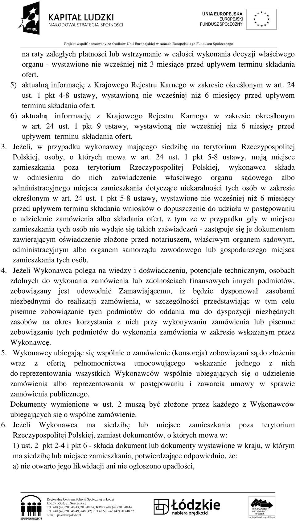 6) aktualną_ informację z Krajowego Rejestru Karnego w zakresie określonym w art. 24 ust. 1 pkt 9 ustawy, wystawioną nie wcześniej niŝ 6 miesięcy przed upływem terminu składania ofert. 3.