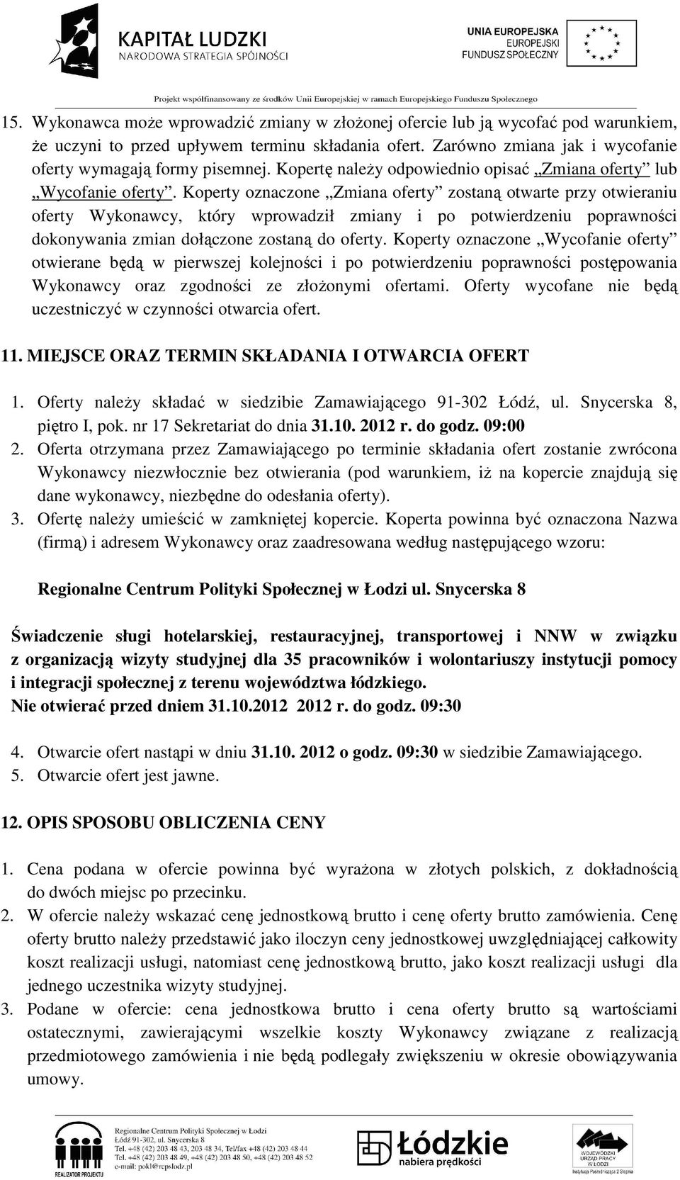 Koperty oznaczone Zmiana oferty zostaną otwarte przy otwieraniu oferty Wykonawcy, który wprowadził zmiany i po potwierdzeniu poprawności dokonywania zmian dołączone zostaną do oferty.