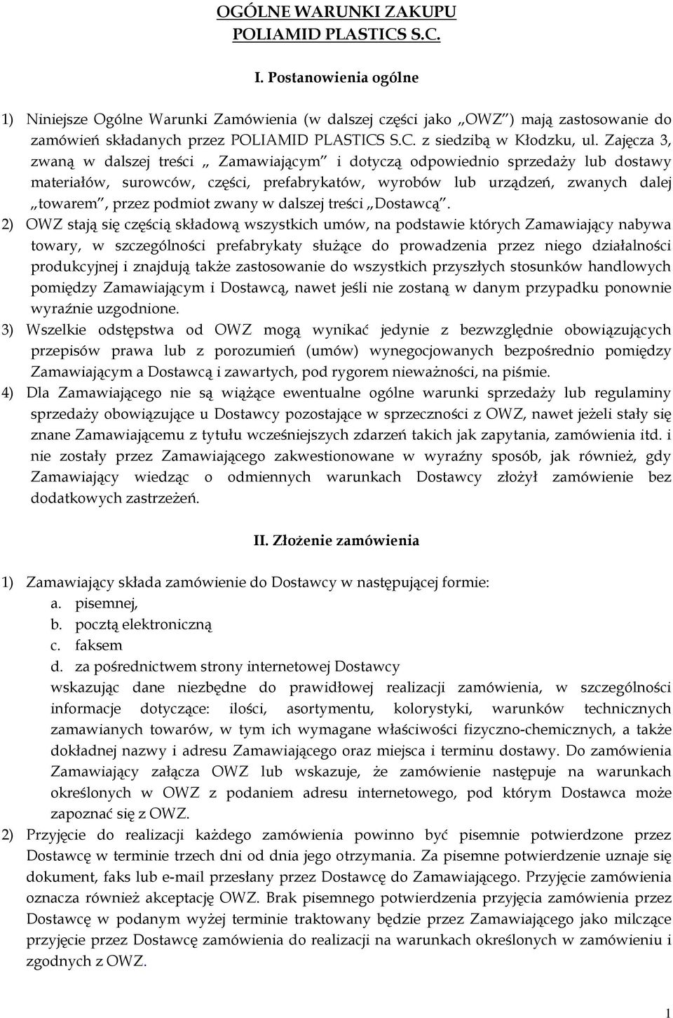 Zajęcza 3, zwaną w dalszej treści Zamawiającym i dotyczą odpowiednio sprzedaży lub dostawy materiałów, surowców, części, prefabrykatów, wyrobów lub urządzeń, zwanych dalej towarem, przez podmiot