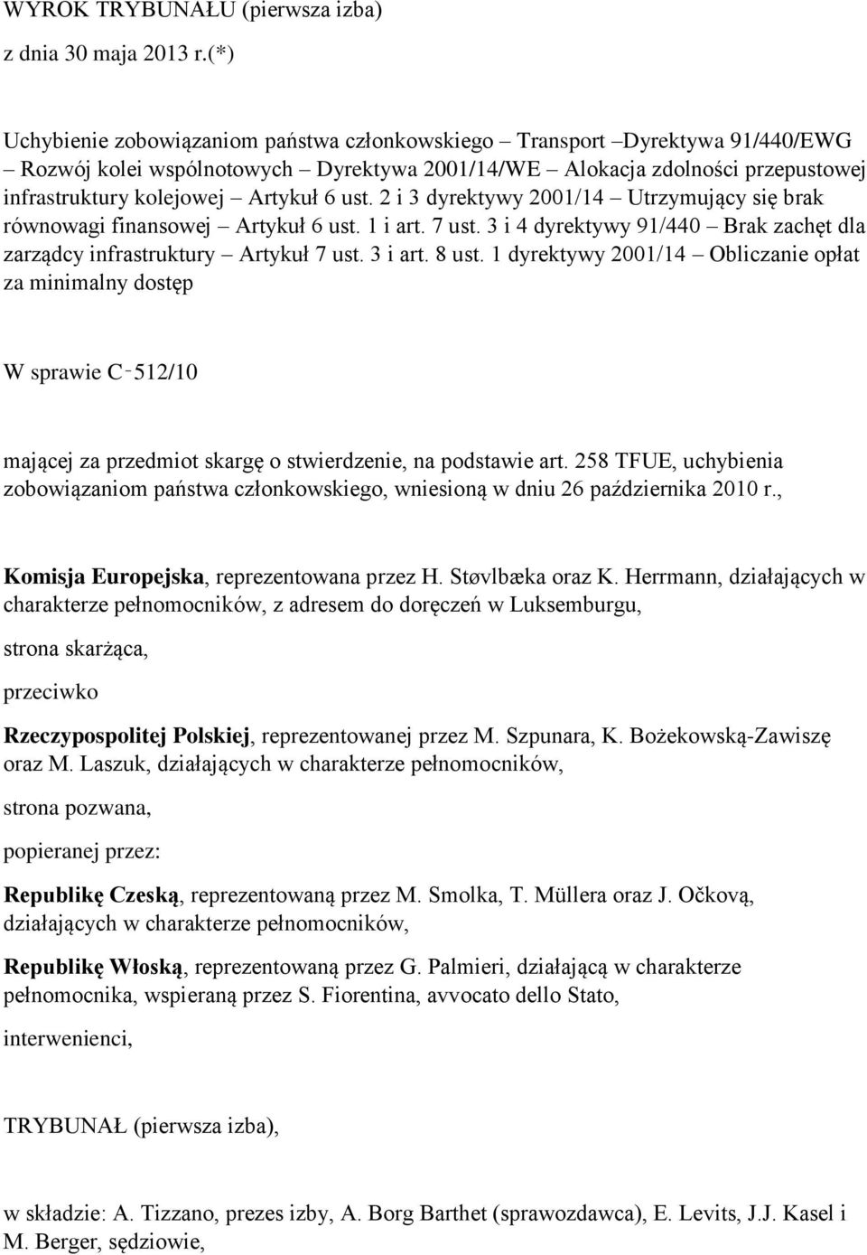 ust. 2 i 3 dyrektywy 2001/14 Utrzymujący się brak równowagi finansowej Artykuł 6 ust. 1 i art. 7 ust. 3 i 4 dyrektywy 91/440 Brak zachęt dla zarządcy infrastruktury Artykuł 7 ust. 3 i art. 8 ust.