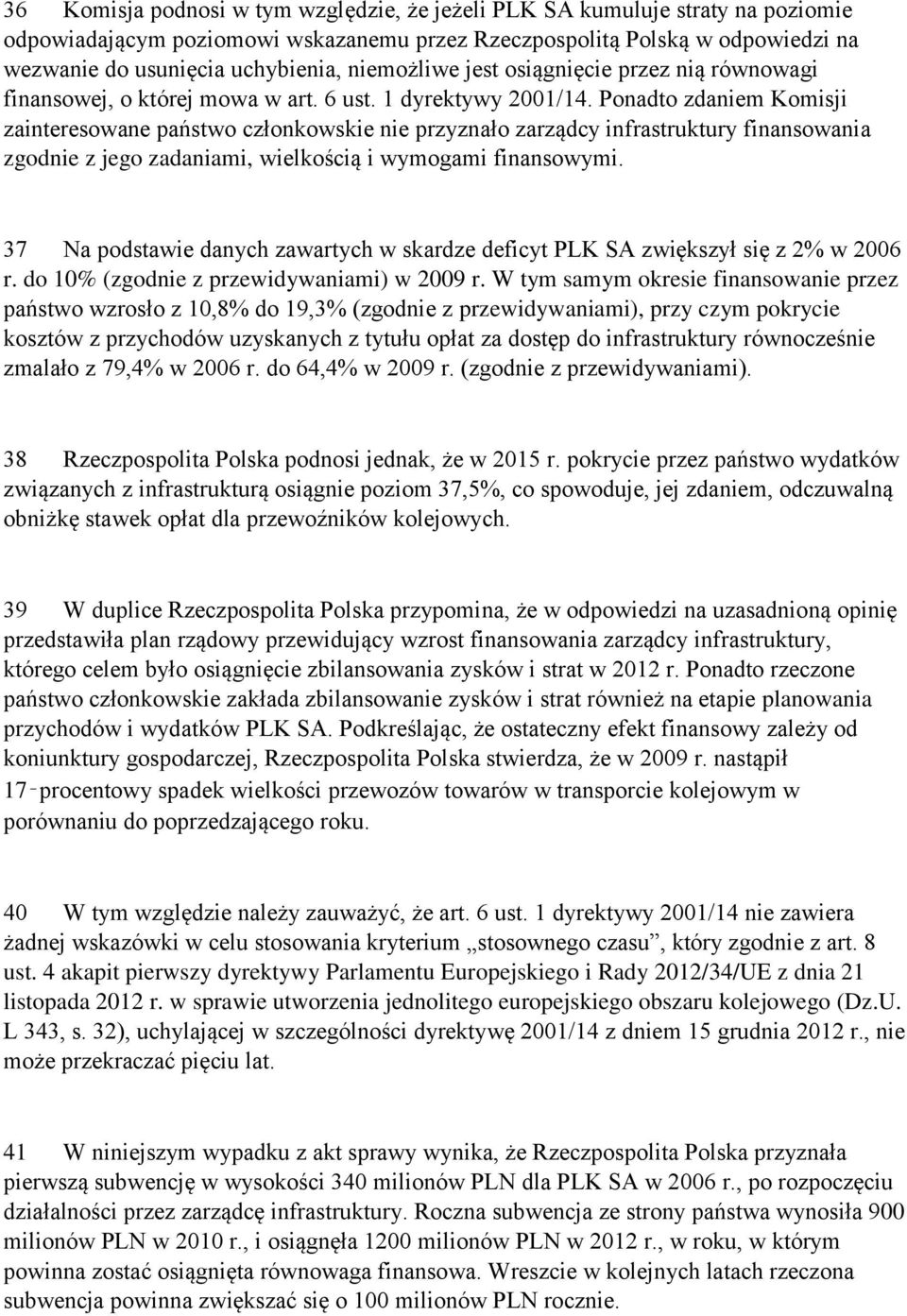 Ponadto zdaniem Komisji zainteresowane państwo członkowskie nie przyznało zarządcy infrastruktury finansowania zgodnie z jego zadaniami, wielkością i wymogami finansowymi.