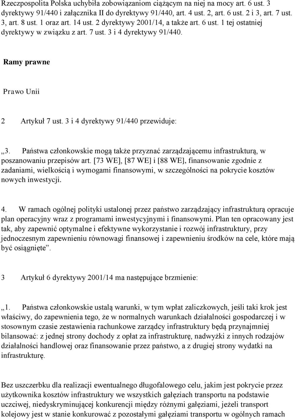 3 i 4 dyrektywy 91/440 przewiduje: 3. Państwa członkowskie mogą także przyznać zarządzającemu infrastrukturą, w poszanowaniu przepisów art.