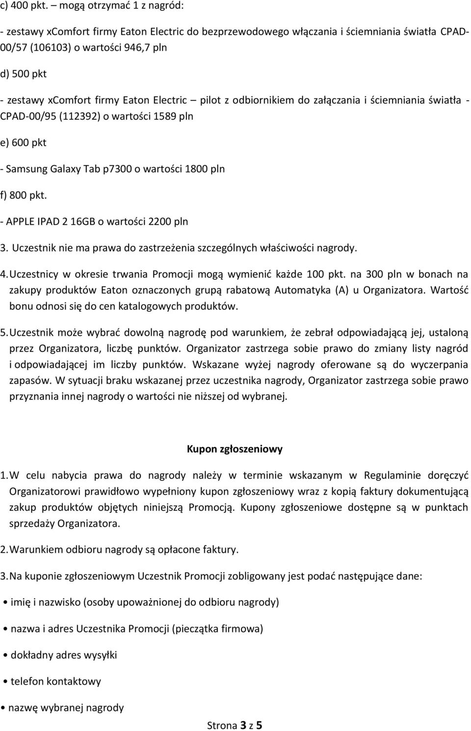 Eaton Electric pilot z odbiornikiem do załączania i ściemniania światła - CPAD-00/95 (112392) o wartości 1589 pln e) 600 pkt - Samsung Galaxy Tab p7300 o wartości 1800 pln f) 800 pkt.