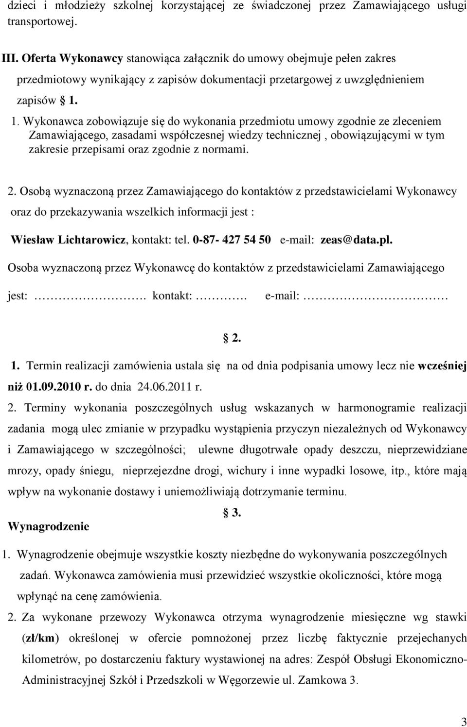 1. Wykonawca zobowiązuje się do wykonania przedmiotu umowy zgodnie ze zleceniem Zamawiającego, zasadami współczesnej wiedzy technicznej, obowiązującymi w tym zakresie przepisami oraz zgodnie z
