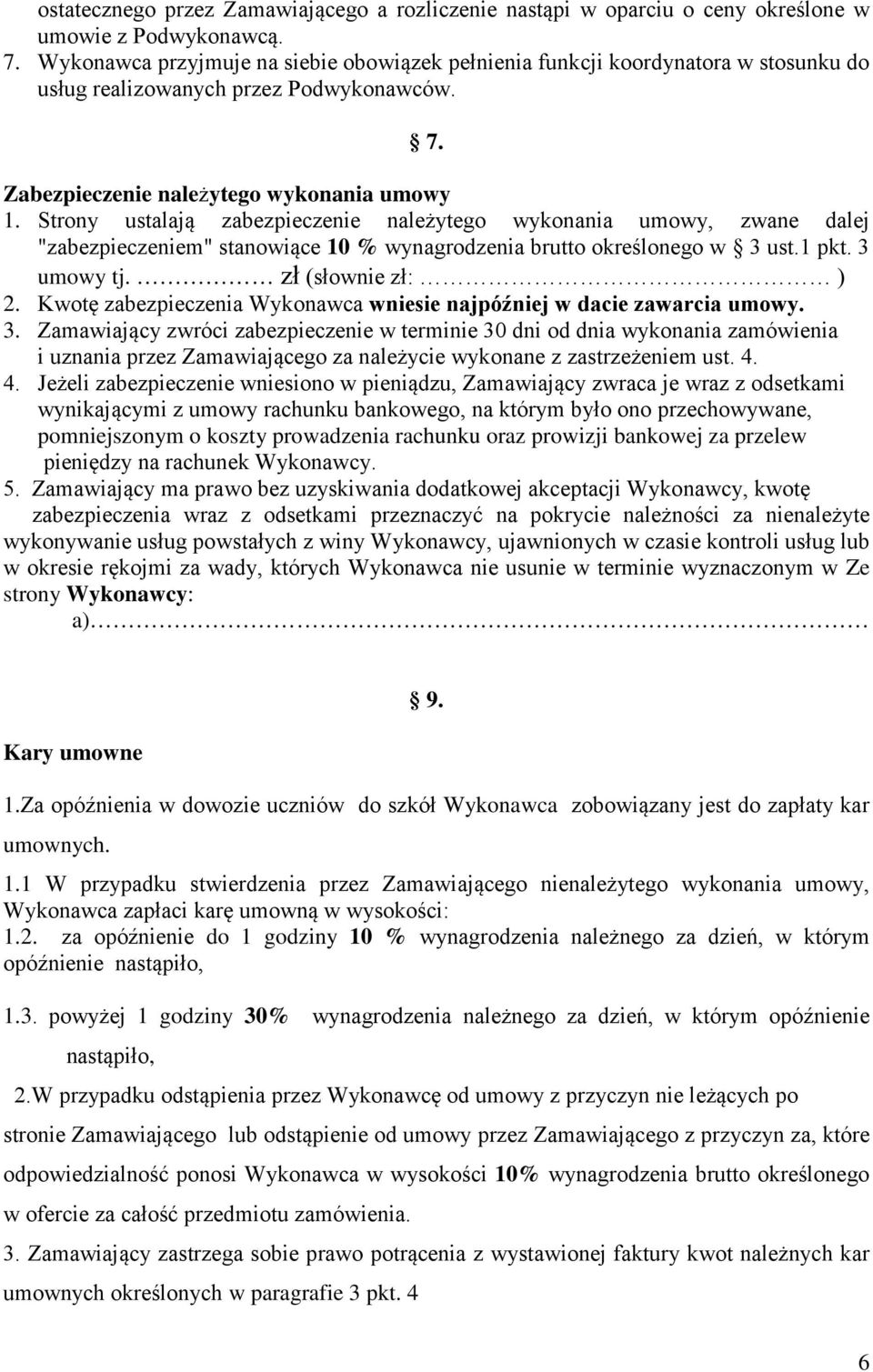 Strony ustalają zabezpieczenie należytego wykonania umowy, zwane dalej "zabezpieczeniem" stanowiące 10 % wynagrodzenia brutto określonego w 3 ust.1 pkt. 3 umowy tj. zł (słownie zł: ) 2.