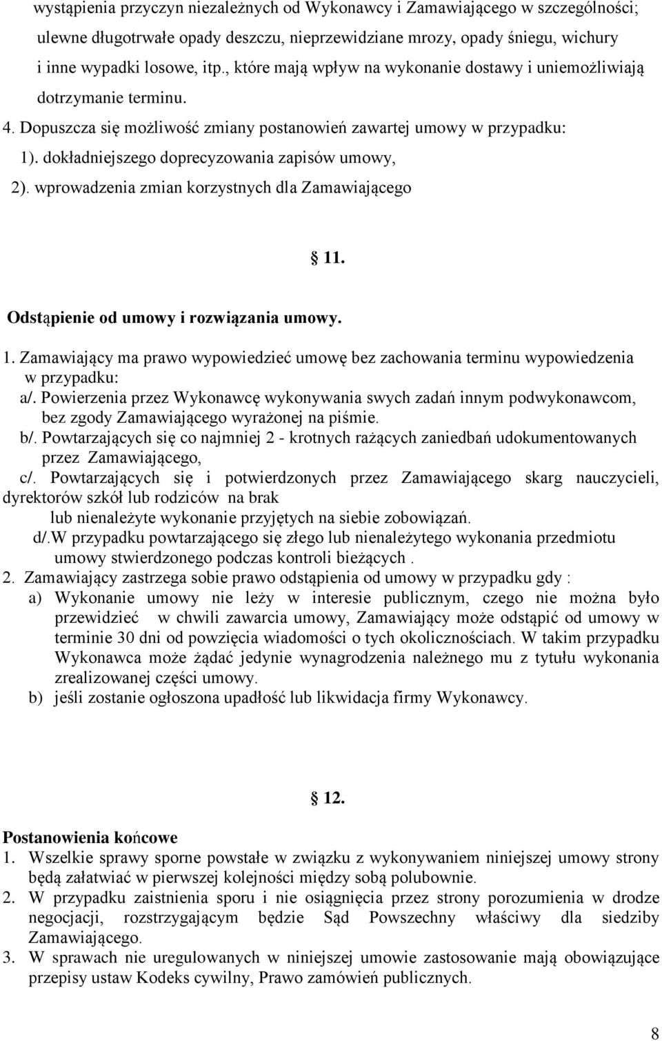 dokładniejszego doprecyzowania zapisów umowy, 2). wprowadzenia zmian korzystnych dla Zamawiającego 11. Odstąpienie od umowy i rozwiązania umowy. 1. Zamawiający ma prawo wypowiedzieć umowę bez zachowania terminu wypowiedzenia w przypadku: a/.