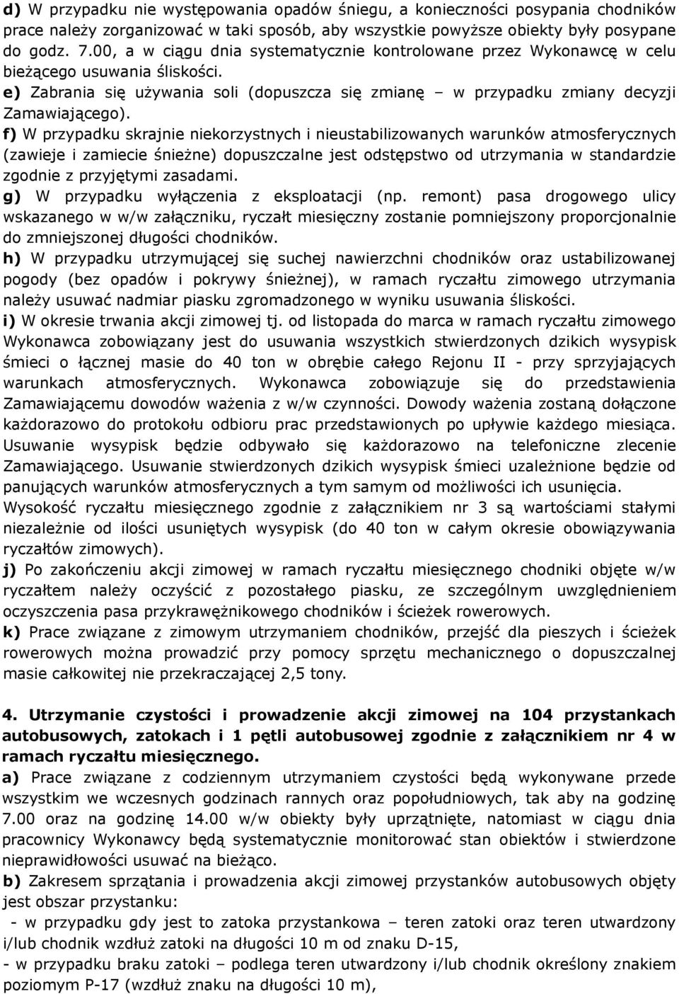 f) W przypadku skrajnie niekorzystnych i nieustabilizowanych warunków atmosferycznych (zawieje i zamiecie śnieżne) dopuszczalne jest odstępstwo od utrzymania w standardzie zgodnie z przyjętymi