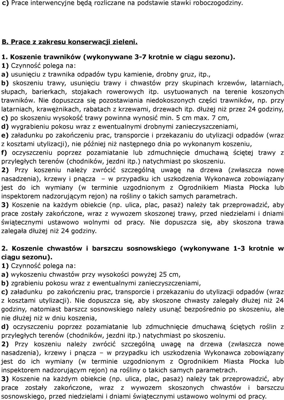 , b) skoszeniu trawy, usunięciu trawy i chwastów przy skupinach krzewów, latarniach, słupach, barierkach, stojakach rowerowych itp. usytuowanych na terenie koszonych trawników.