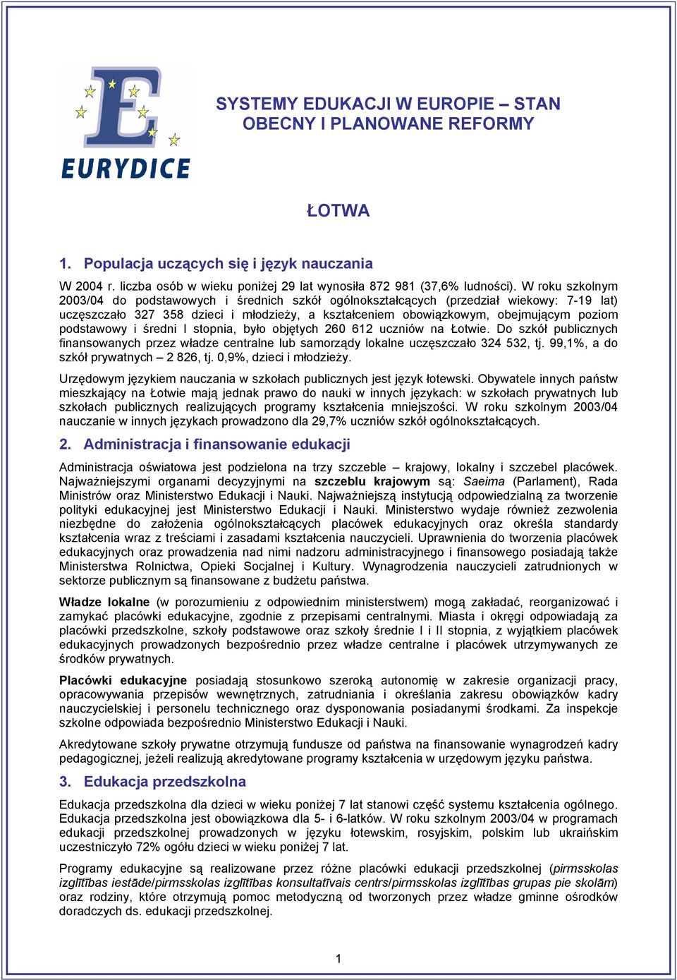 podstawowy i średni I stopnia, było objętych 260 612 uczniów na Łotwie. Do szkół publicznych finansowanych przez władze centralne lub samorządy lokalne uczęszczało 324 532, tj.