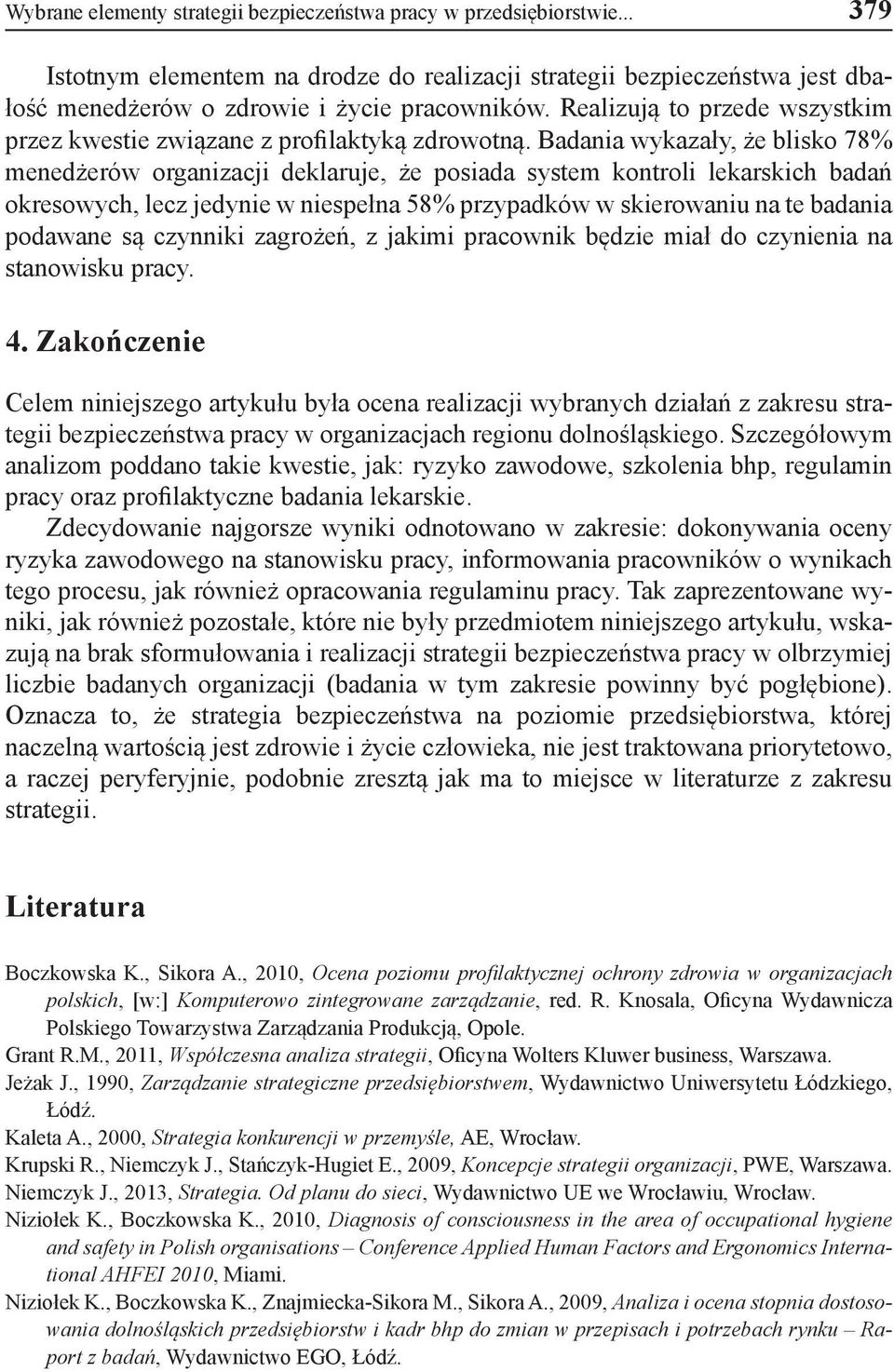 Badania wykazały, że blisko 78% menedżerów organizacji deklaruje, że posiada system kontroli lekarskich badań okresowych, lecz jedynie w niespełna 58% przypadków w skierowaniu na te badania podawane