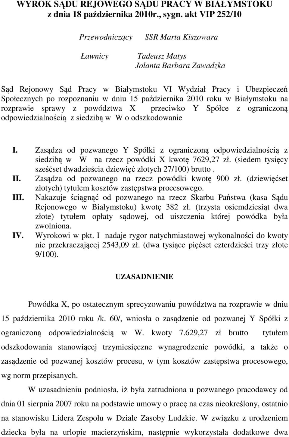 15 października 2010 roku w Białymstoku na rozprawie sprawy z powództwa X przeciwko Y Spółce z ograniczoną odpowiedzialnością z siedzibą w W o odszkodowanie I.