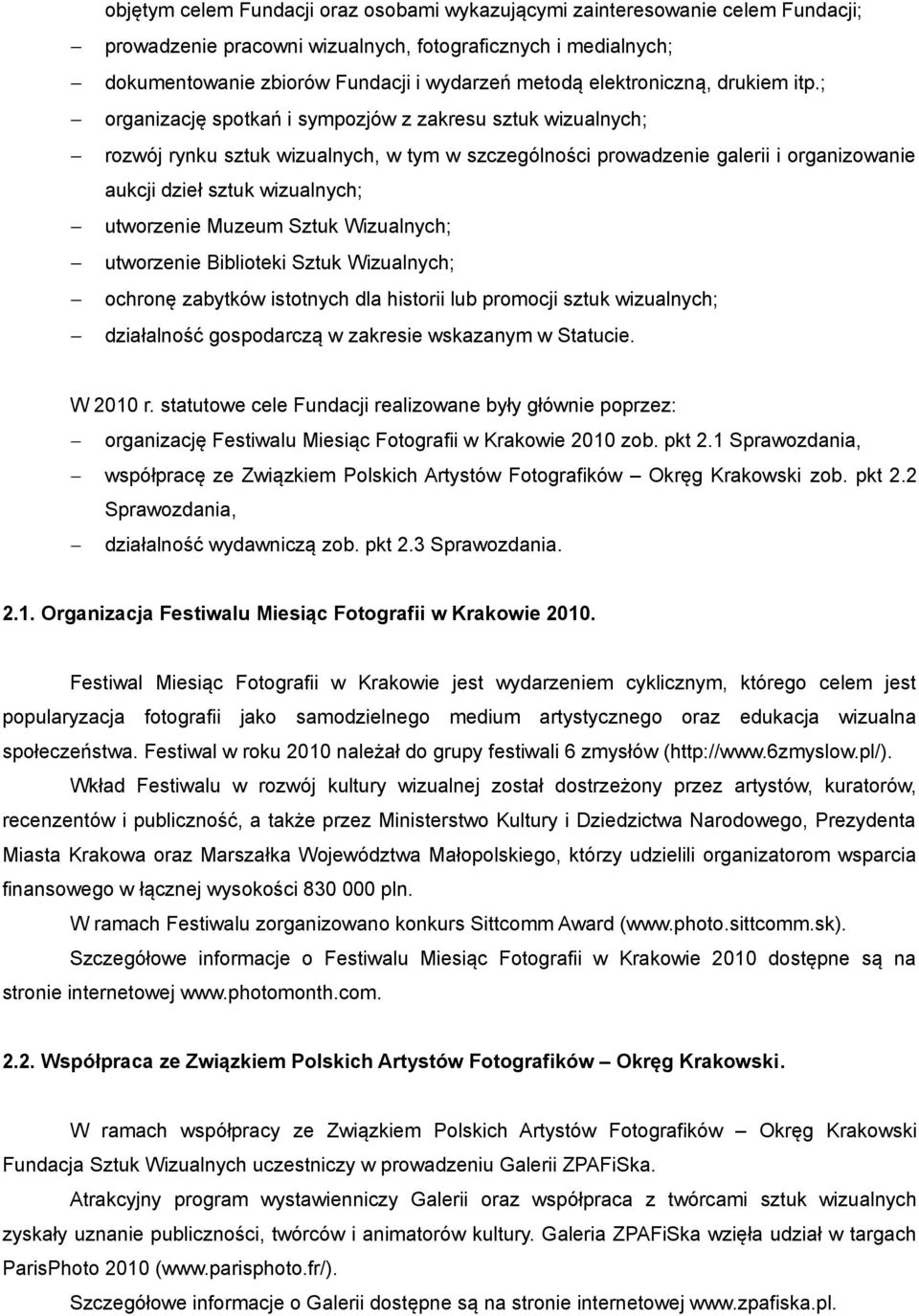 ; organizację spotkań i sympozjów z zakresu sztuk wizualnych; rozwój rynku sztuk wizualnych, w tym w szczególności prowadzenie galerii i organizowanie aukcji dzieł sztuk wizualnych; utworzenie Muzeum