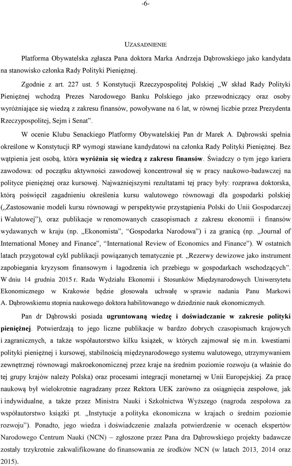 powoływane na 6 lat, w równej liczbie przez Prezydenta Rzeczypospolitej, Sejm i Senat. W ocenie Klubu Senackiego Platformy Obywatelskiej Pan dr Marek A.