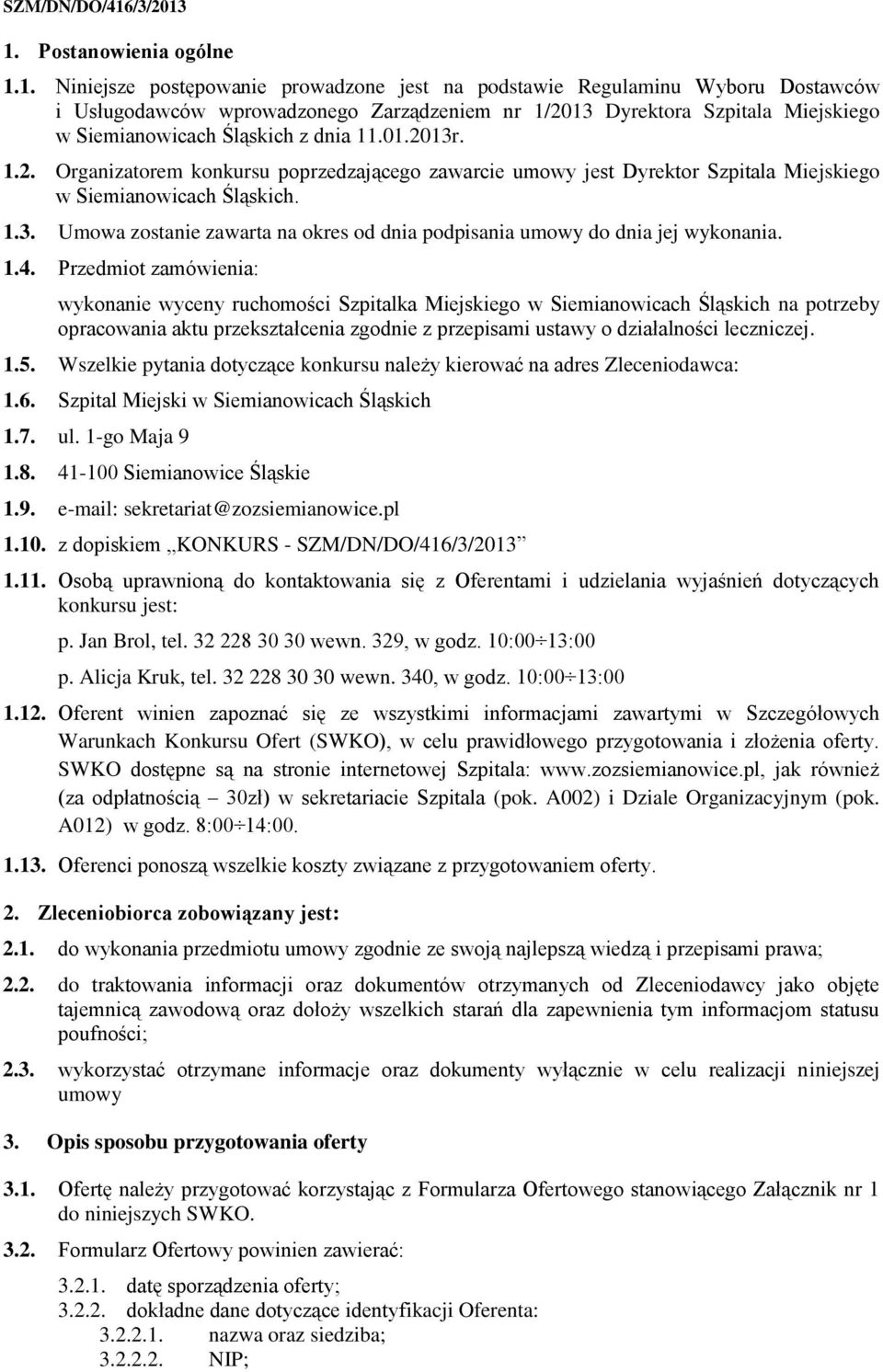 1. Postanowienia ogólne 1.1. Niniejsze postępowanie prowadzone jest na podstawie Regulaminu Wyboru Dostawców i Usługodawców wprowadzonego Zarządzeniem nr 1/2013 Dyrektora Szpitala Miejskiego w